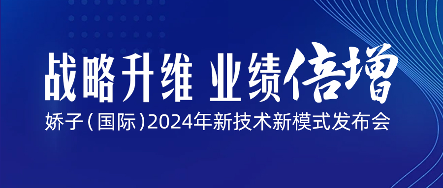 戰(zhàn)略升維·業(yè)績倍增|嬌子(國際)2024年新技術新模式發(fā)布會邀請函~